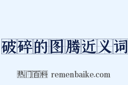 破碎的图腾近义词是什么意思的图片